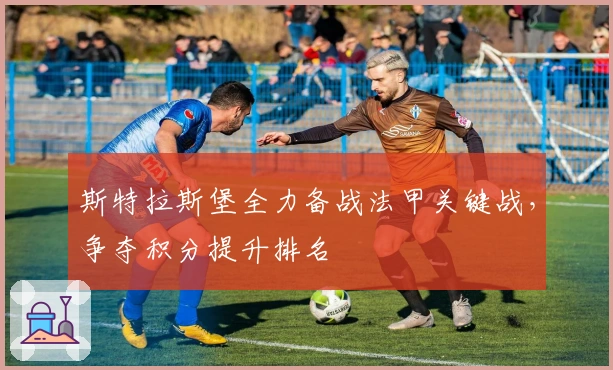 斯特拉斯堡全力备战法甲关键战，争夺积分提升排名