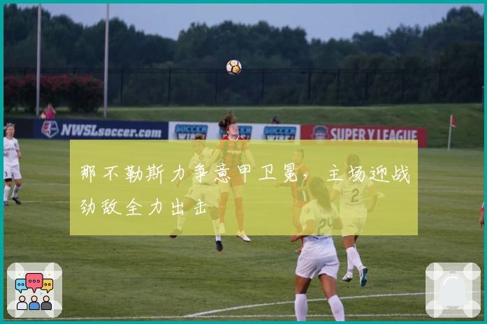 那不勒斯力争意甲卫冕，主场迎战劲敌全力出击