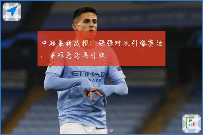 中超最新战报：强强对决引爆赛场，争冠悬念再升级